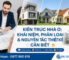 Kiến Trúc Nhà Ở: Khái Niệm, Phân loại & Nguyên Tắc Thiết Kế Cần Biết