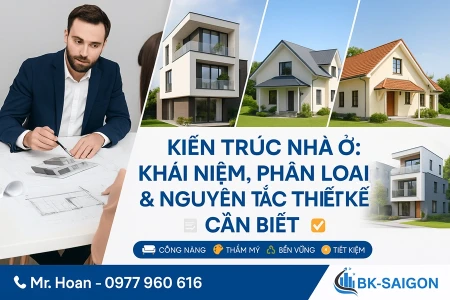 Kiến Trúc Nhà Ở: Khái Niệm, Phân loại & Nguyên Tắc Thiết Kế Cần Biết